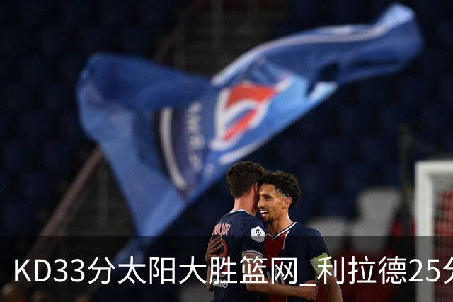 KD33分太阳大胜篮网 利拉德25分雄鹿负开拓者